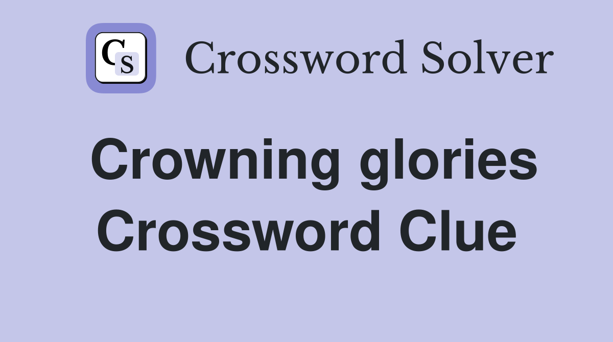 Crowning glories Crossword Clue