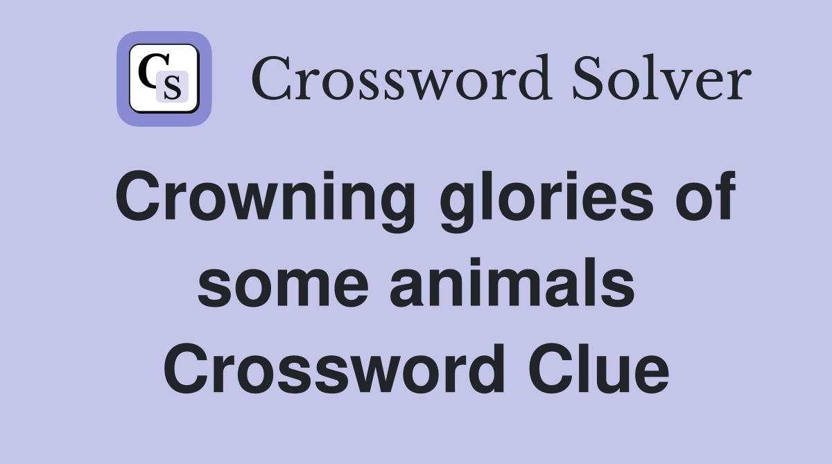 Crowning glories of some animals Crossword Clue