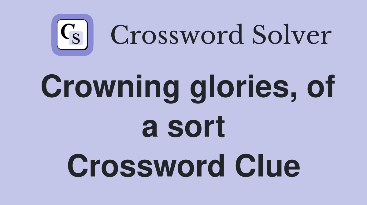 Crowning glories, of a sort Crossword Clue