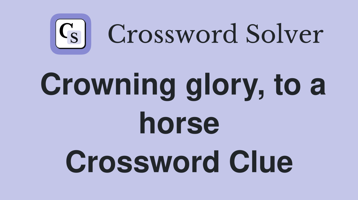 Crowning glory, to a horse Crossword Clue