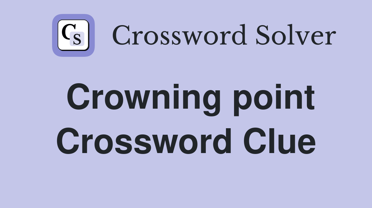 Crowning point Crossword Clue