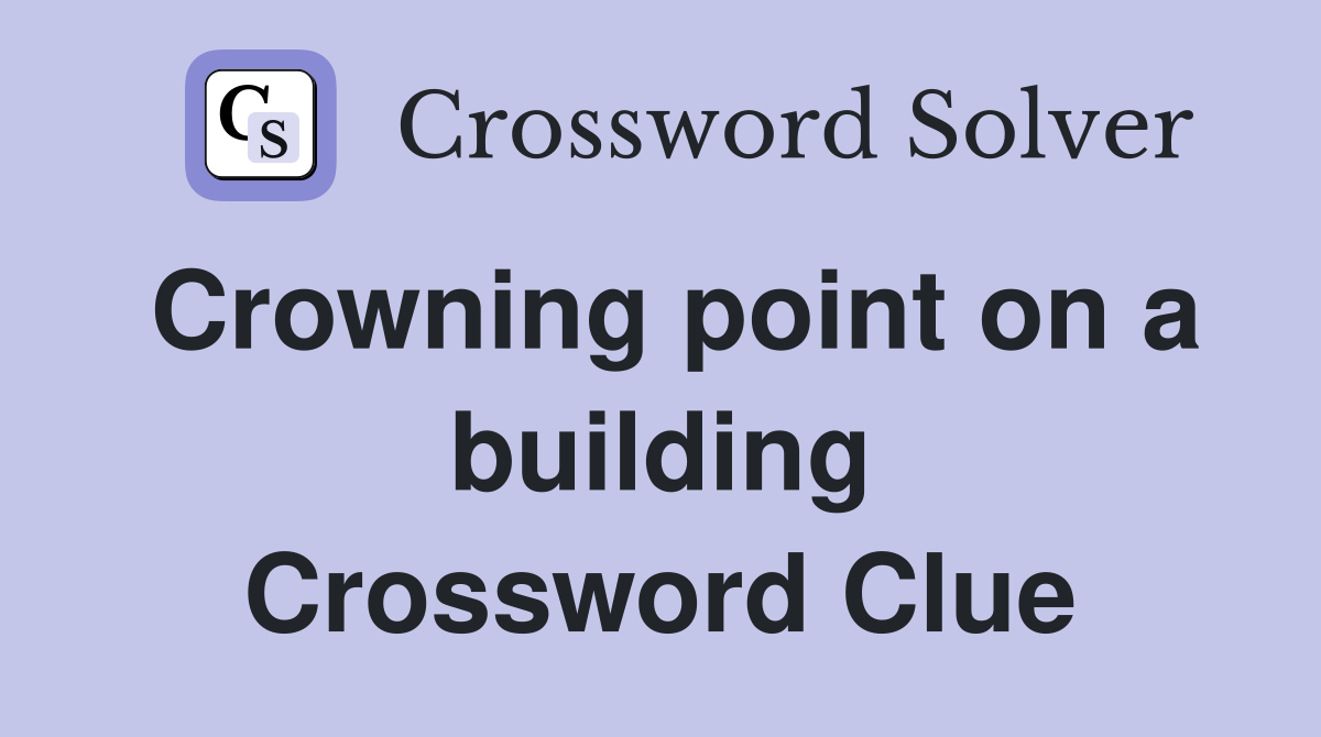 Crowning point on a building Crossword Clue