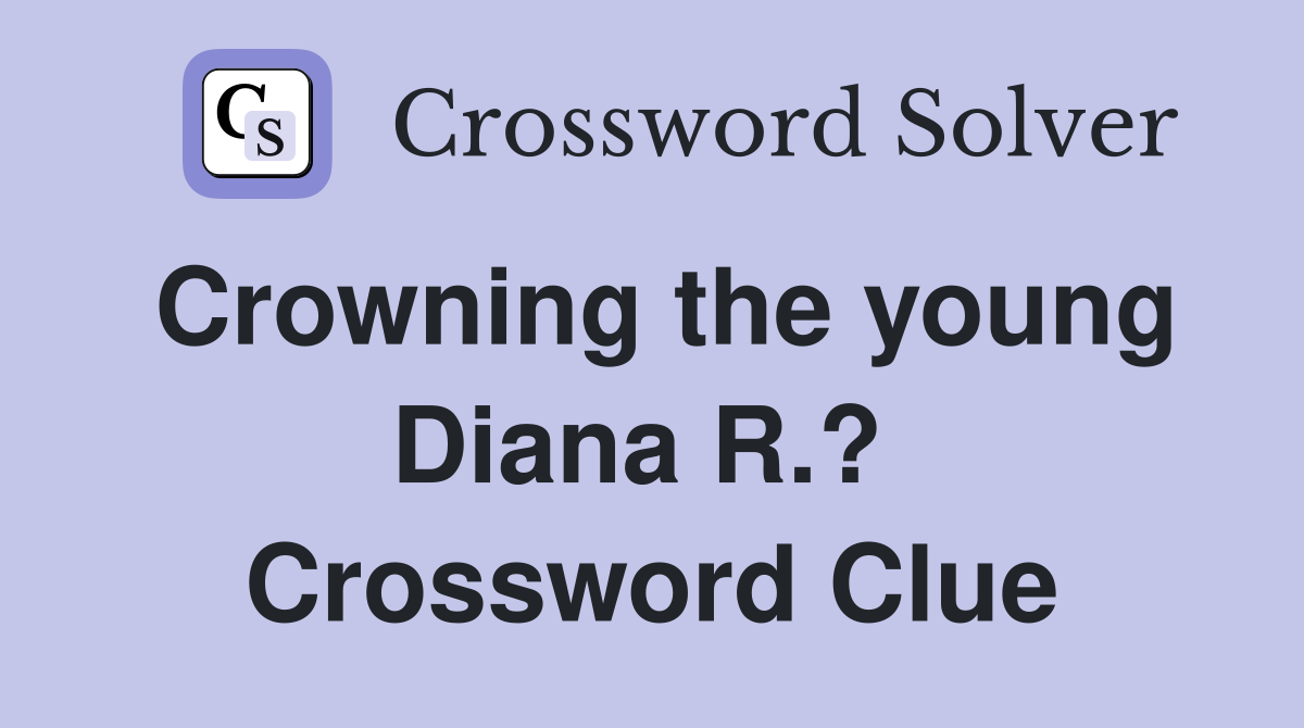 Crowning the young Diana R.?  Crossword Clue