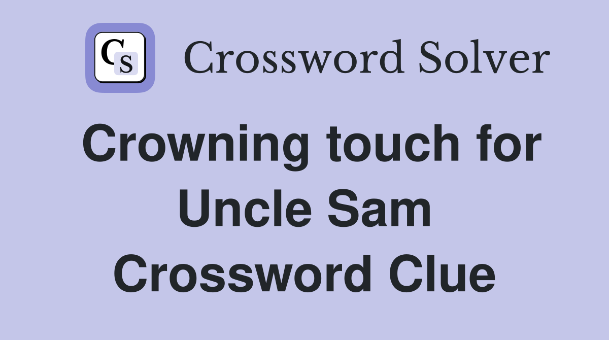 Crowning touch for Uncle Sam Crossword Clue