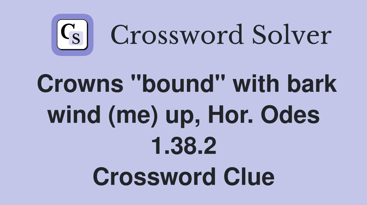Crowns "bound" with bark wind (me) up, Hor. Odes 1.38.2 Crossword Clue