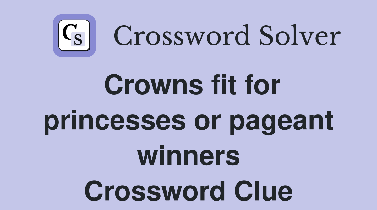 Crowns fit for princesses or pageant winners Crossword Clue