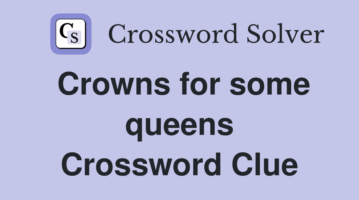 Crowns for some queens Crossword Clue