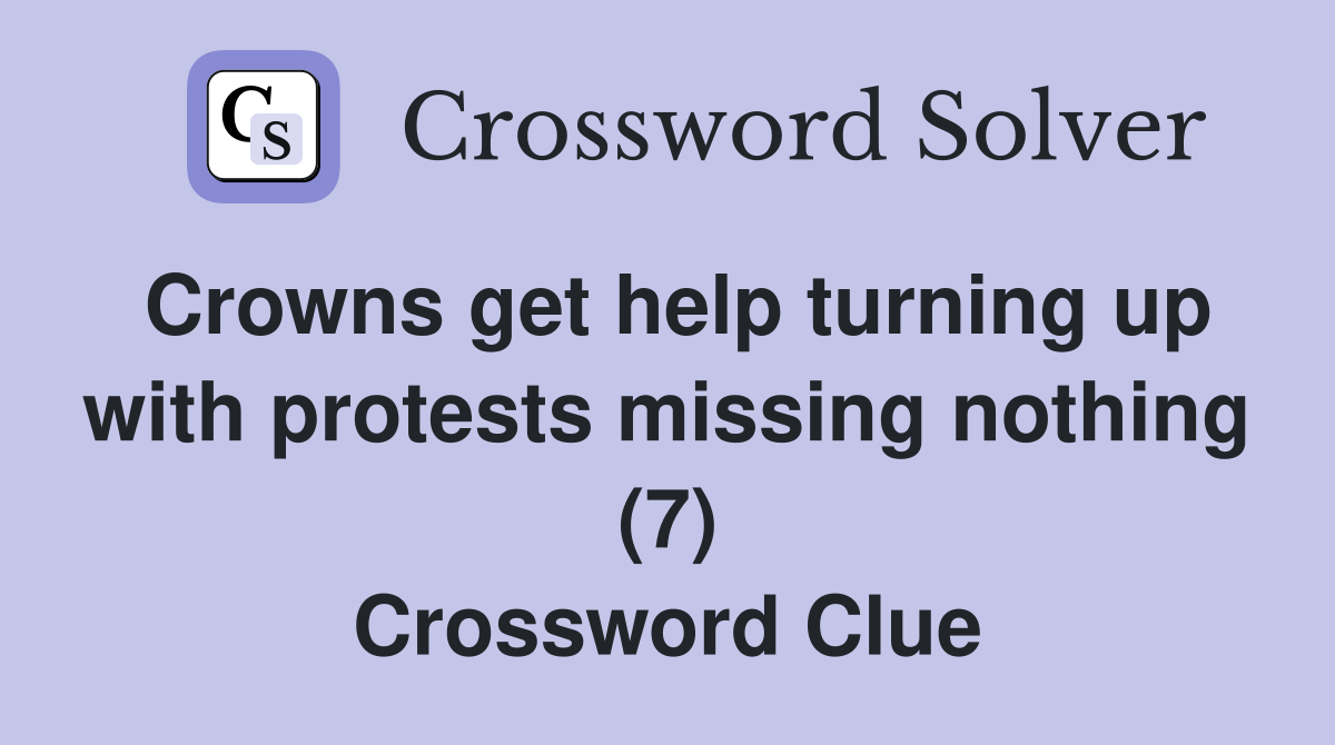 Crowns get help turning up with protests missing nothing (7) Crossword Clue