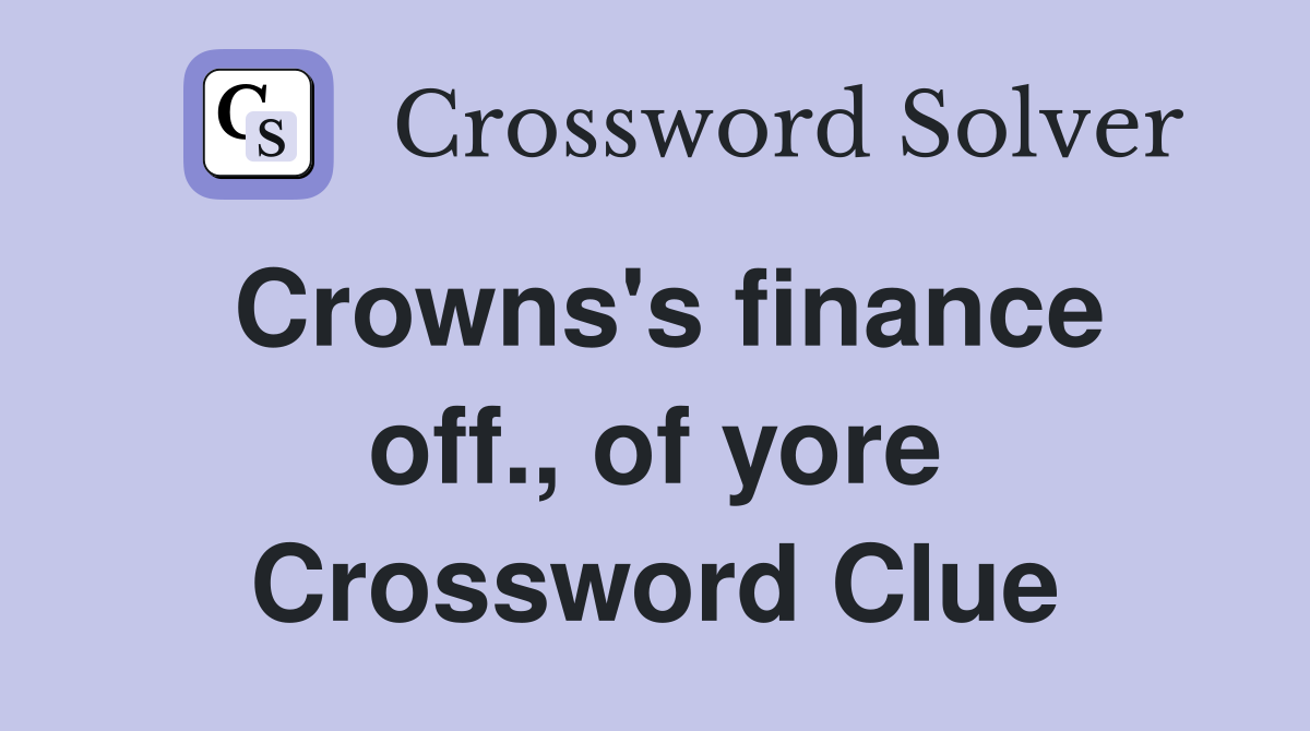 Crowns's finance off., of yore Crossword Clue