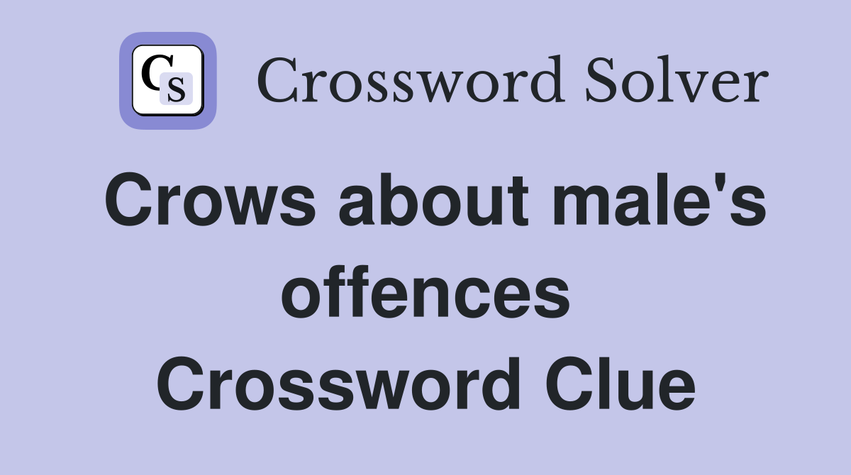 Crows about male's offences Crossword Clue