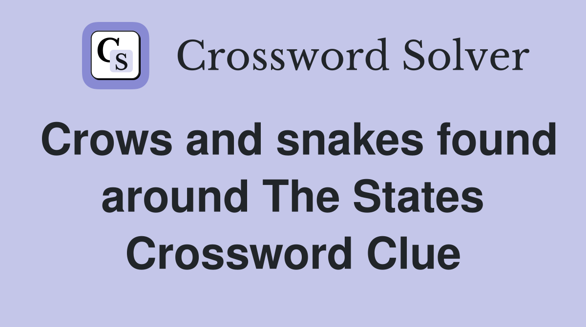 Crows and snakes found around The States Crossword Clue