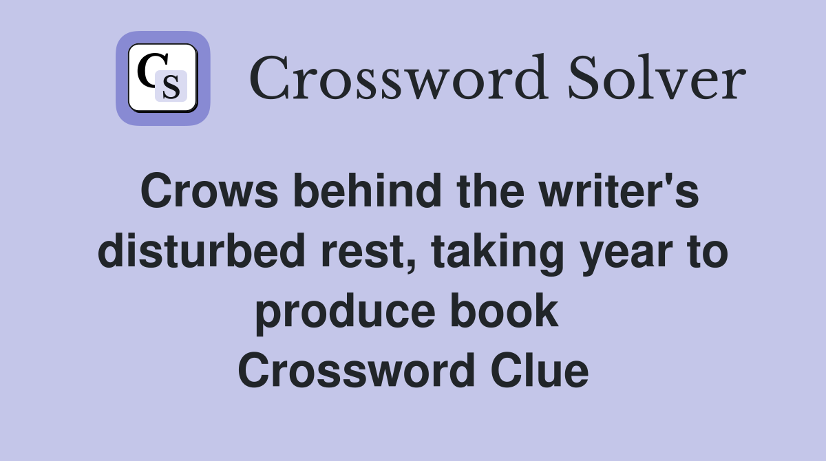 Crows behind the writer's disturbed rest, taking year to produce book  Crossword Clue