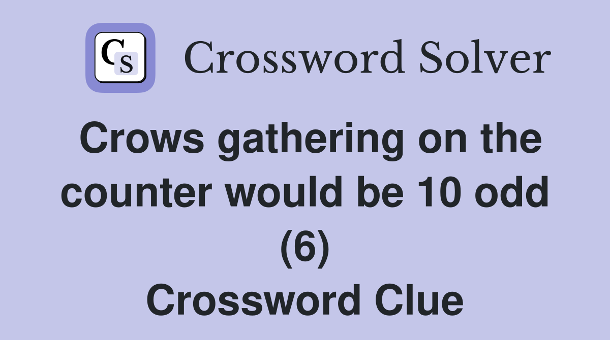 Crows gathering on the counter would be 10 odd (6) Crossword Clue