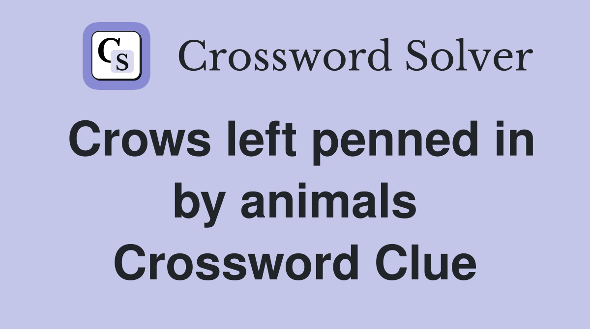 Crows left penned in by animals Crossword Clue