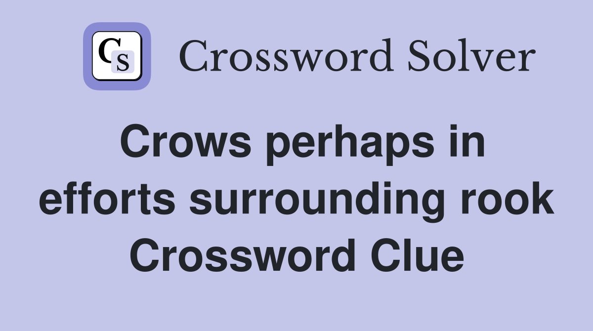 Crows perhaps in efforts surrounding rook Crossword Clue