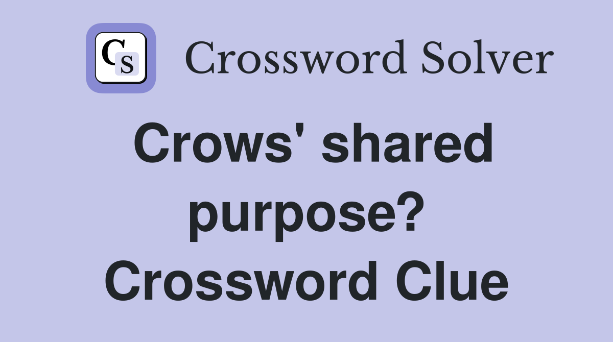 Crows' shared purpose? Crossword Clue