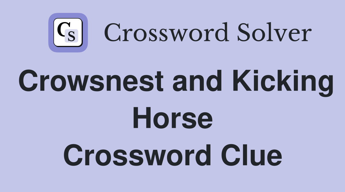 Crowsnest and Kicking Horse Crossword Clue