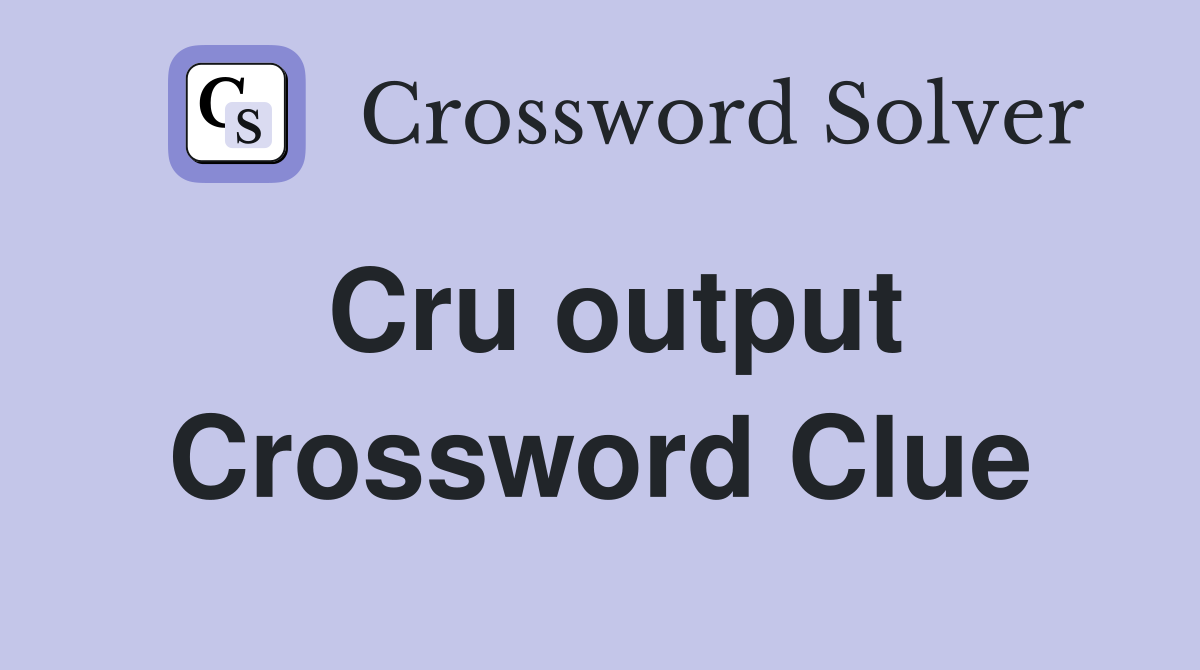 Cru output Crossword Clue