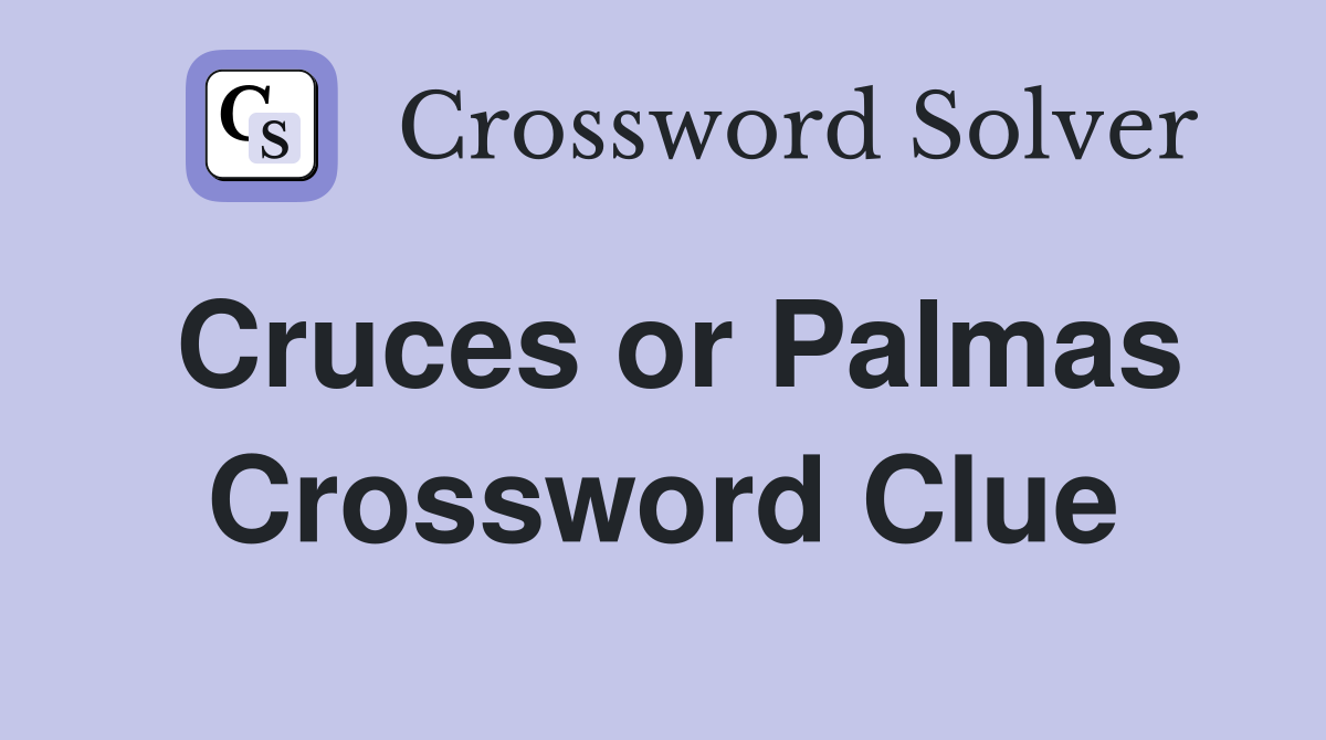 Cruces or Palmas Crossword Clue