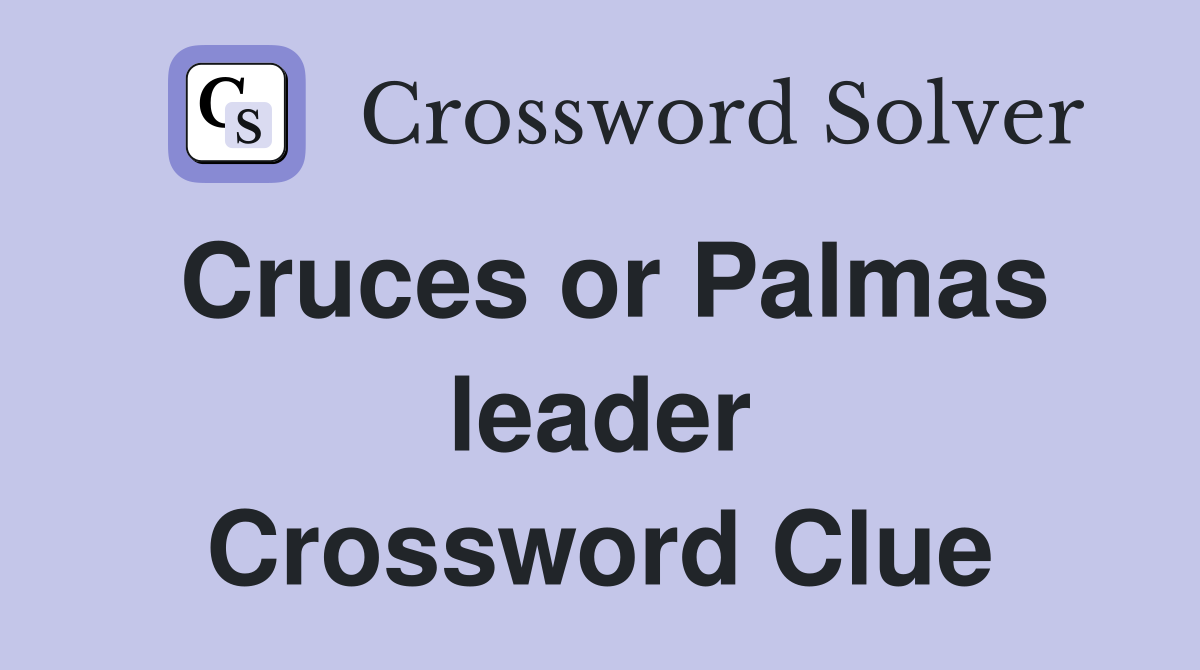Cruces or Palmas leader Crossword Clue