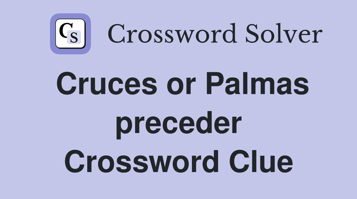 Cruces or Palmas preceder Crossword Clue