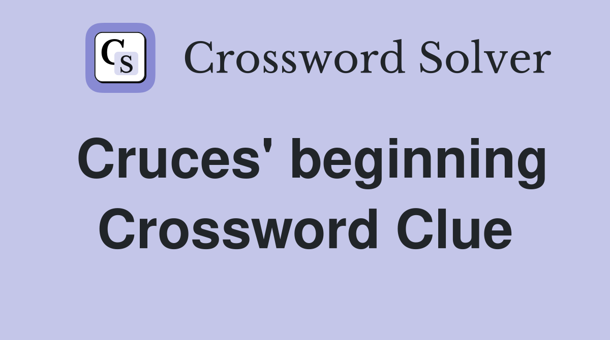 Cruces' beginning Crossword Clue