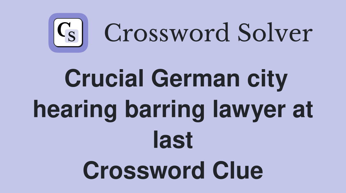 Crucial German city hearing barring lawyer at last Crossword Clue
