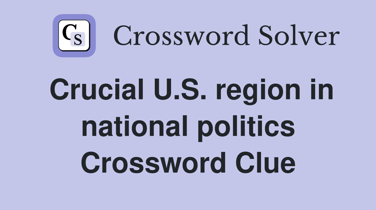 Crucial U.S. region in national politics Crossword Clue