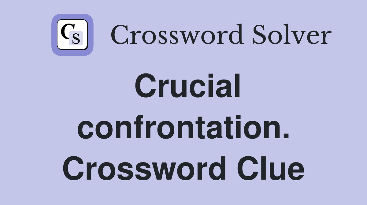 Crucial confrontation. Crossword Clue