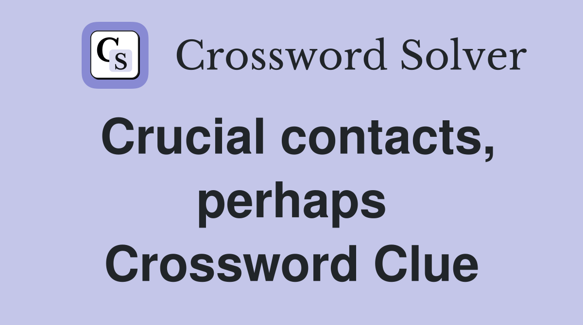 Crucial contacts, perhaps Crossword Clue