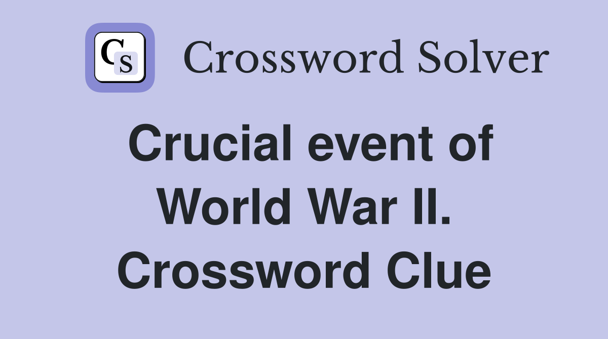 Crucial event of World War II. Crossword Clue