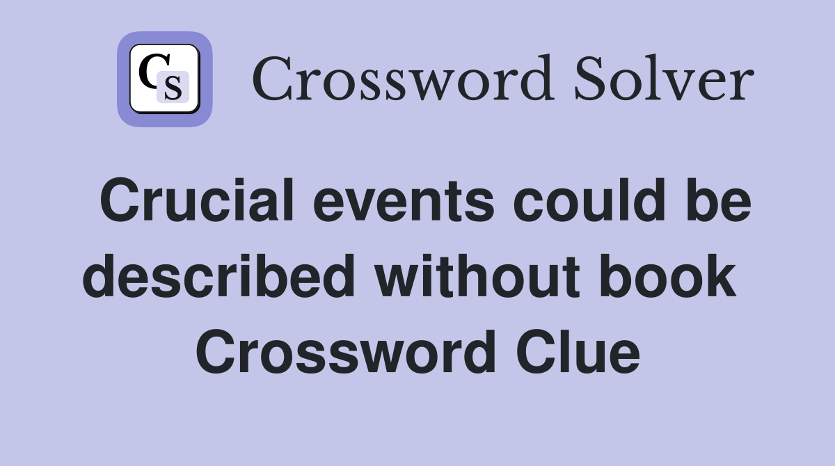 Crucial events could be described without book  Crossword Clue