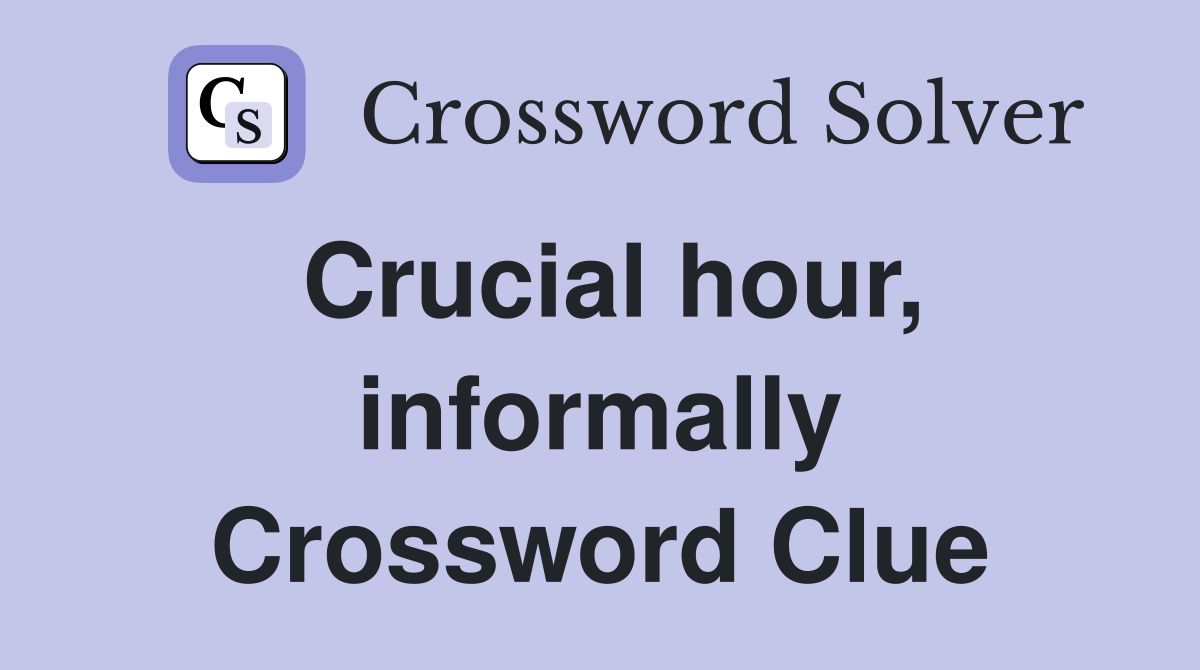 Crucial hour, informally Crossword Clue