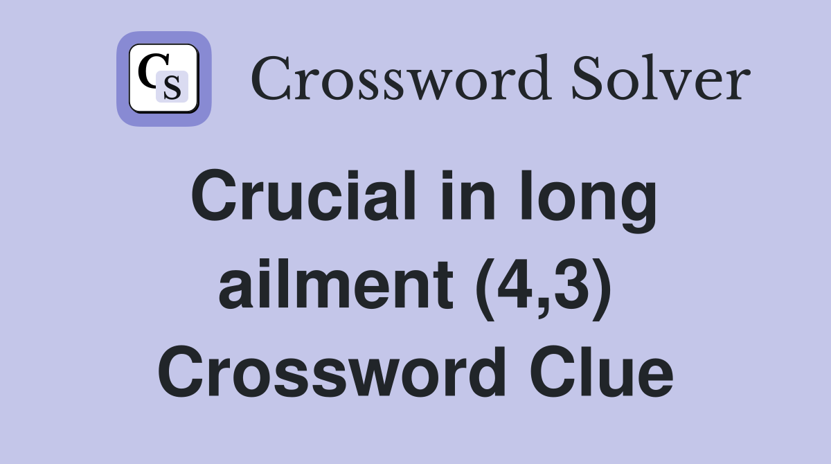 Crucial in long ailment (4,3) Crossword Clue