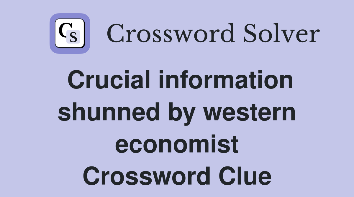Crucial information shunned by western economist Crossword Clue