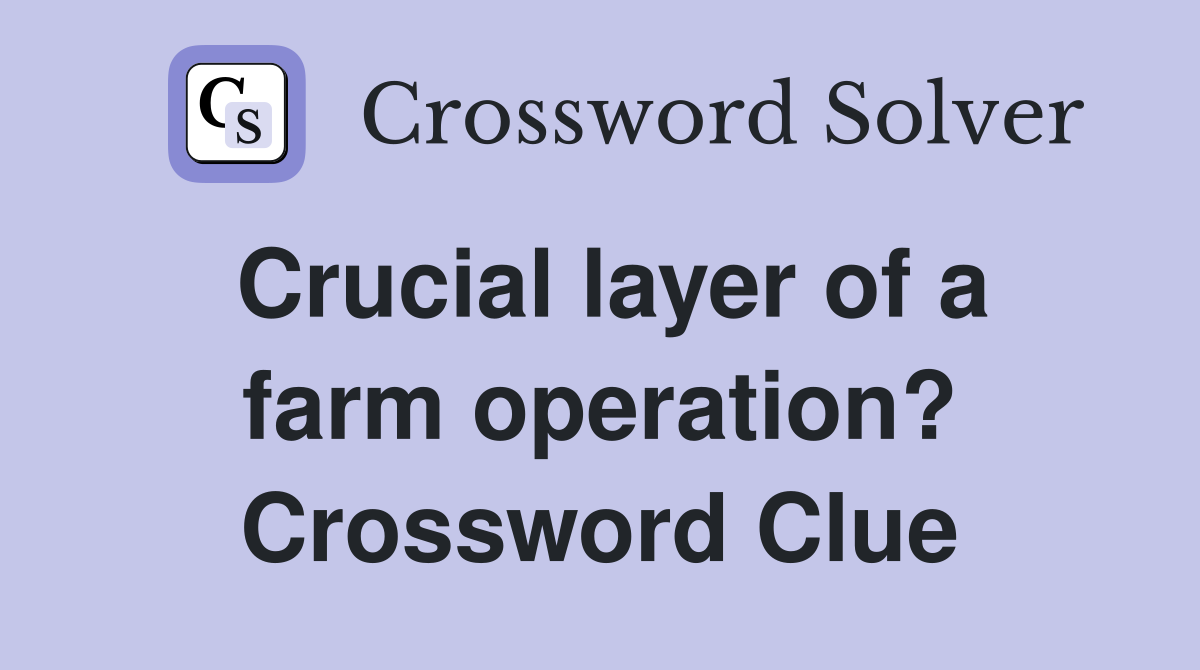 Crucial layer of a farm operation? Crossword Clue