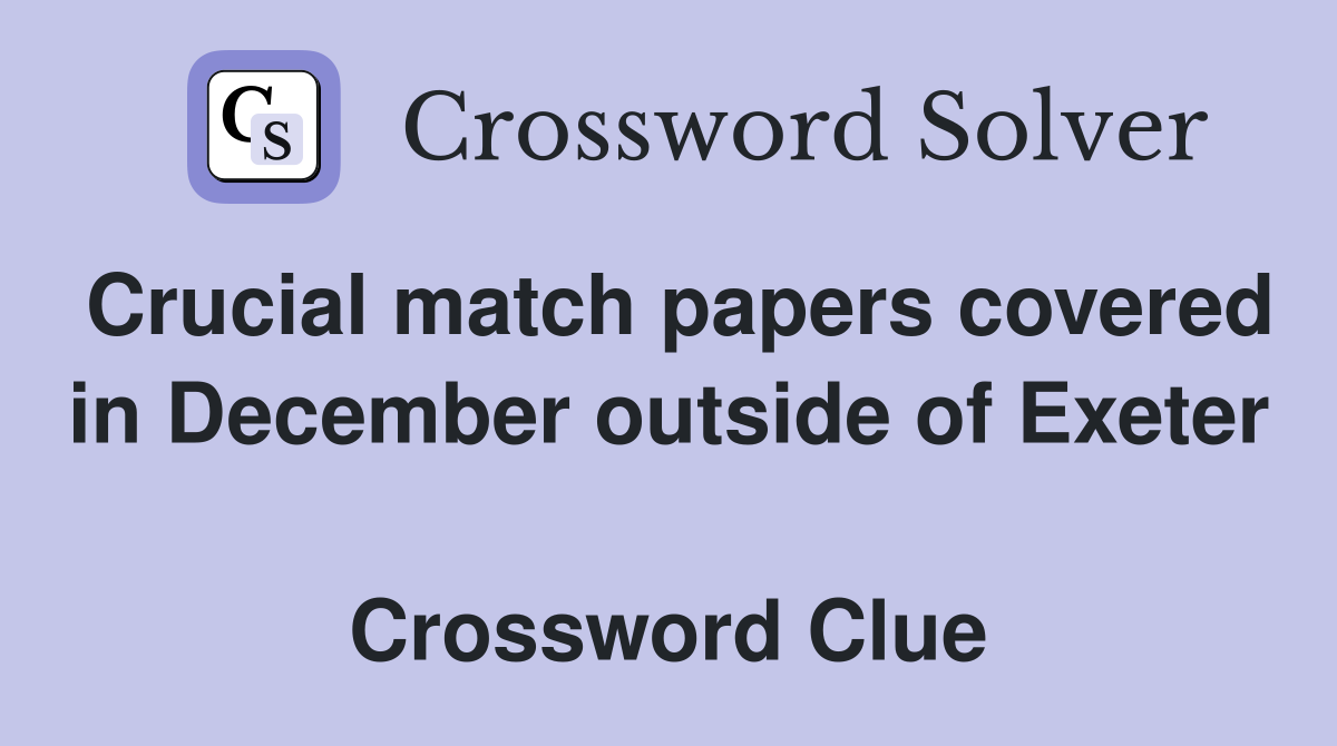 Crucial match papers covered in December outside of Exeter  Crossword Clue