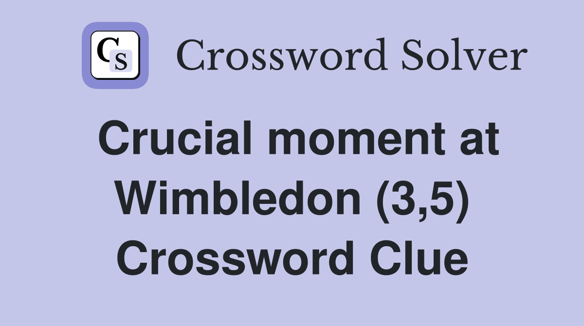 Crucial moment at Wimbledon (3,5) Crossword Clue