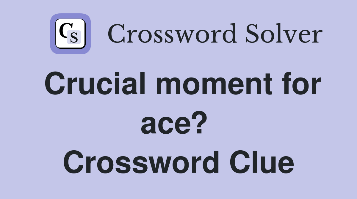 Crucial moment for ace?  Crossword Clue