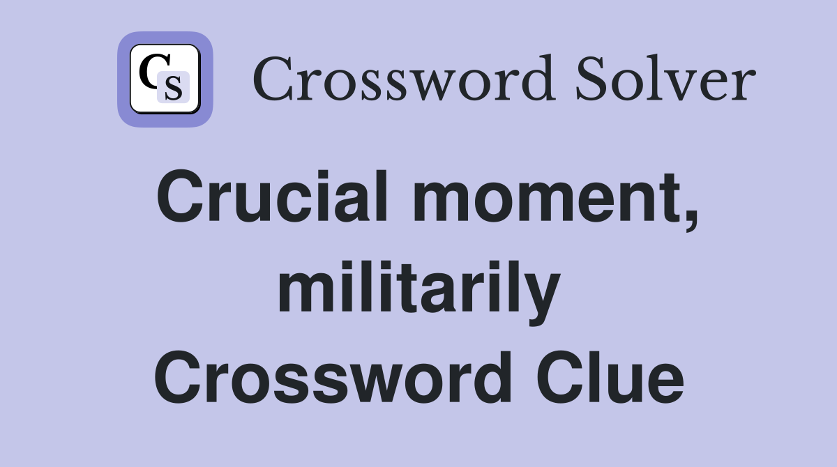 Crucial moment, militarily Crossword Clue
