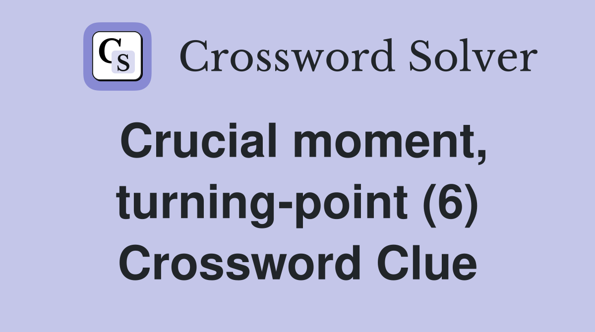 Crucial moment, turning-point (6) Crossword Clue