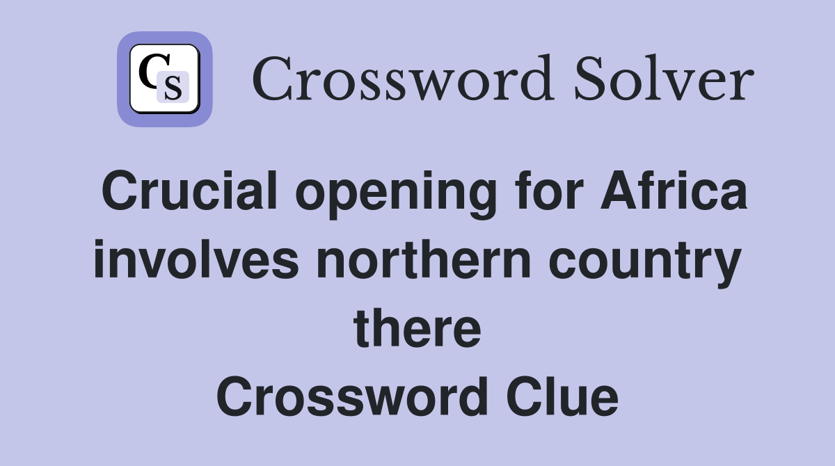 Crucial opening for Africa involves northern country there Crossword Clue