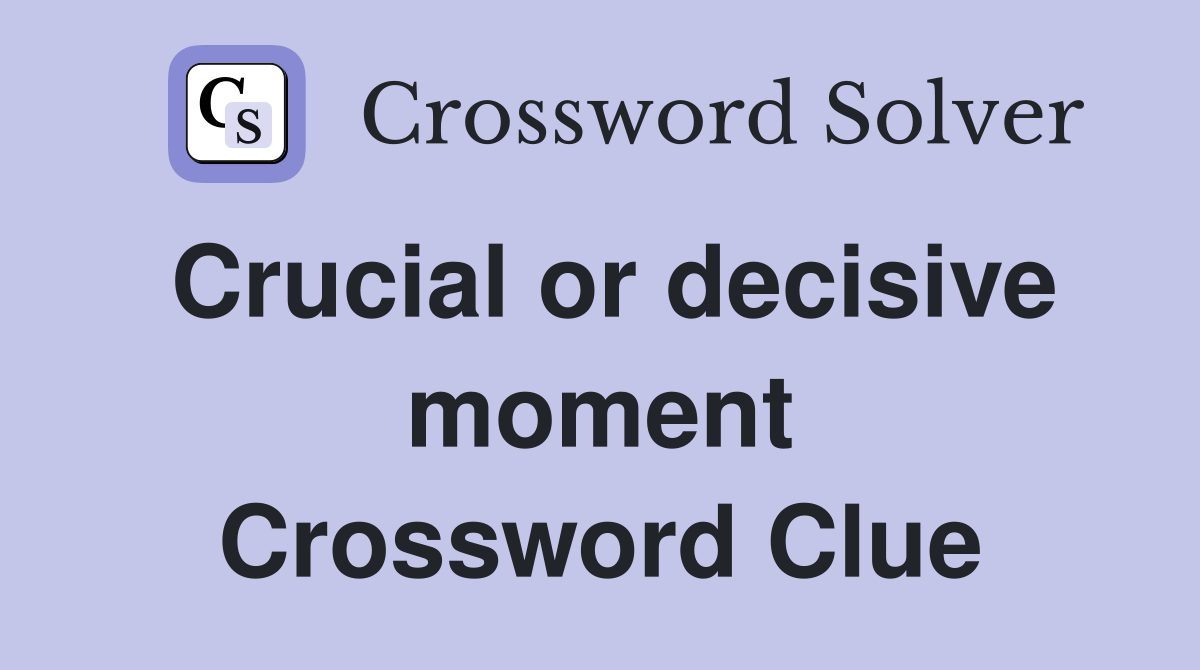 Crucial or decisive moment Crossword Clue