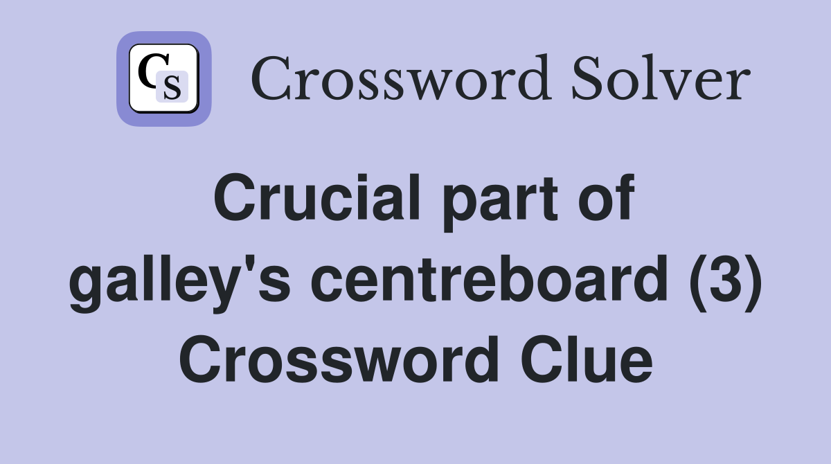Crucial part of galley's centreboard (3) Crossword Clue