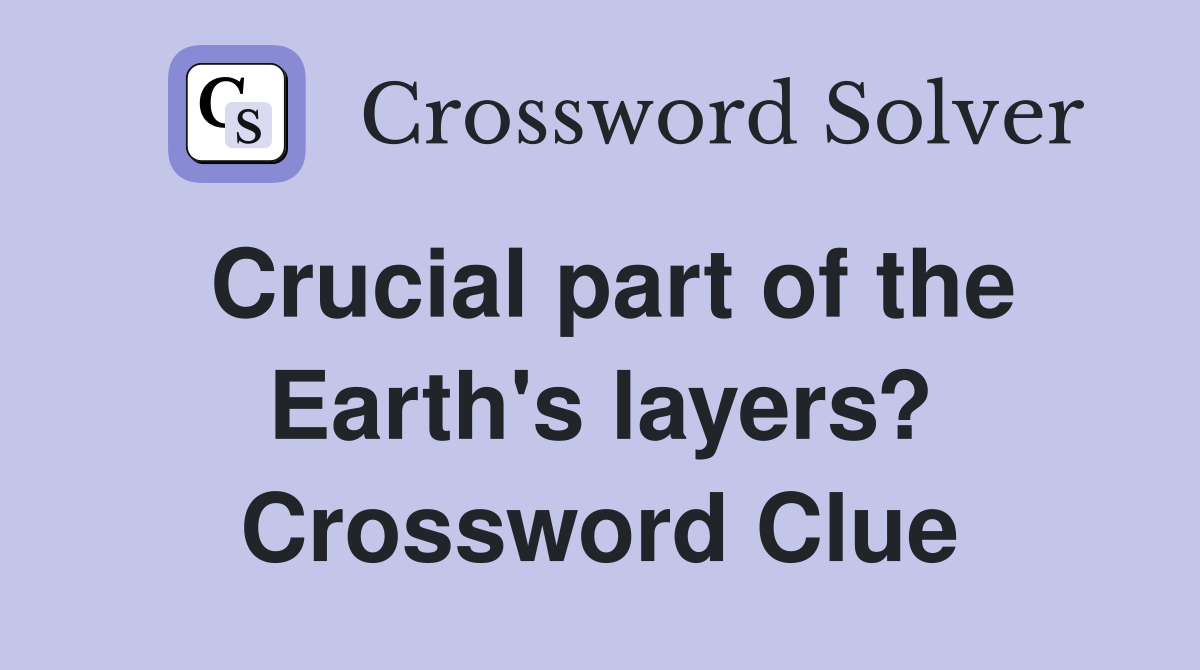 Crucial part of the Earth's layers? Crossword Clue