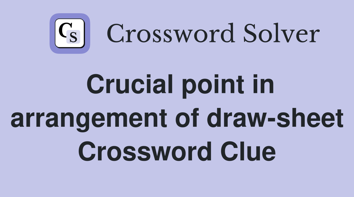 Crucial point in arrangement of draw-sheet Crossword Clue