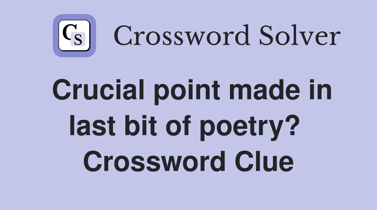 Crucial point made in last bit of poetry?  Crossword Clue