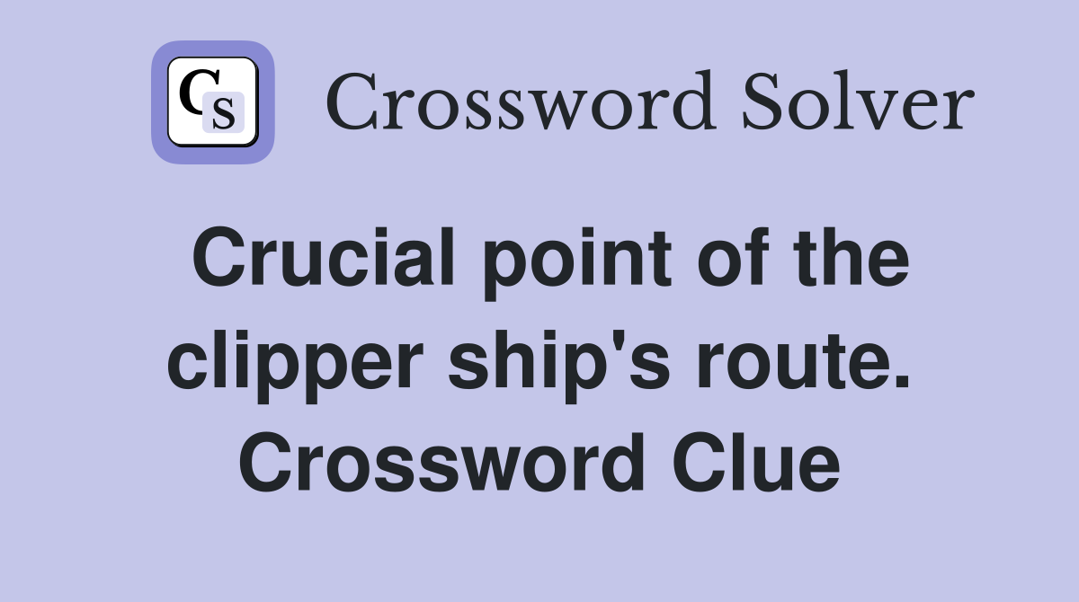 Crucial point of the clipper ship's route. Crossword Clue