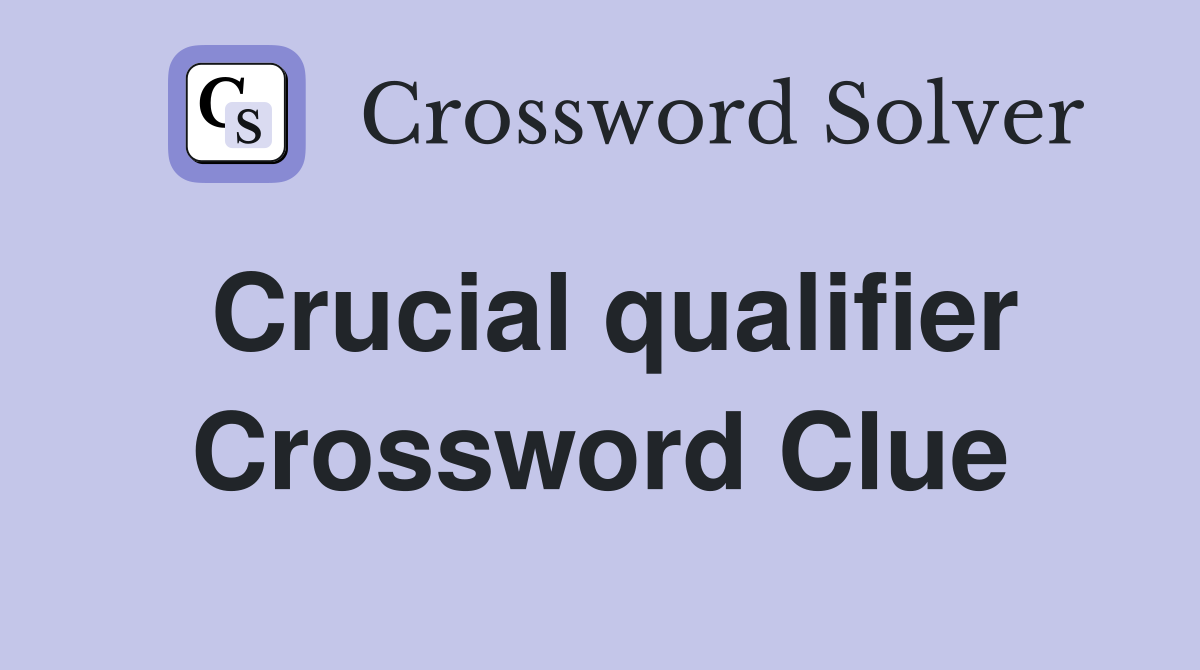 Crucial qualifier Crossword Clue