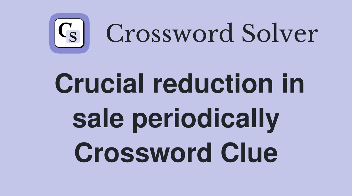 Crucial reduction in sale periodically Crossword Clue